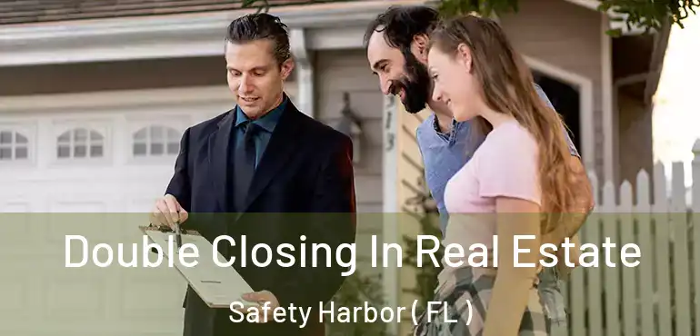  Double Closing In Real Estate Safety Harbor ( FL )