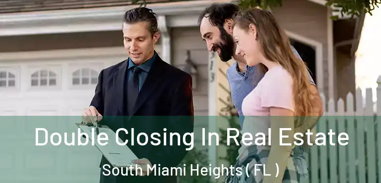  Double Closing In Real Estate South Miami Heights ( FL )