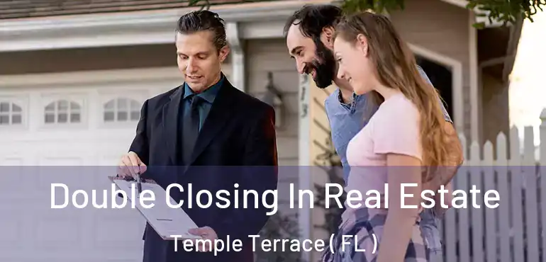  Double Closing In Real Estate Temple Terrace ( FL )