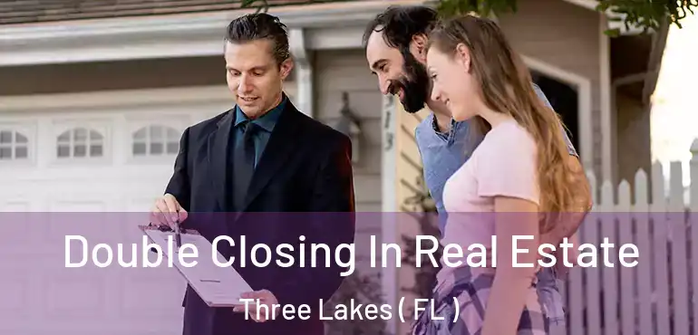  Double Closing In Real Estate Three Lakes ( FL )
