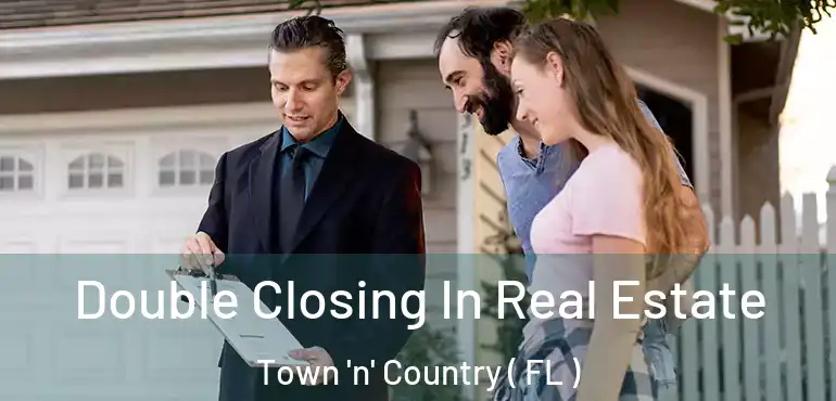  Double Closing In Real Estate Town 'n' Country ( FL )