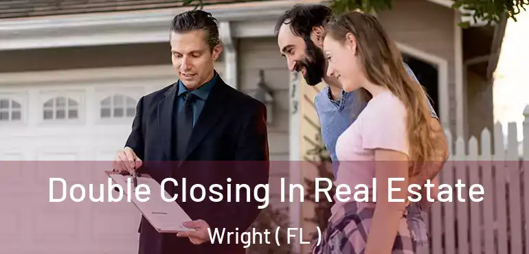  Double Closing In Real Estate Wright ( FL )