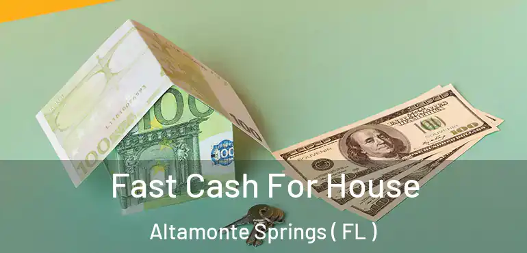  Fast Cash For House Altamonte Springs ( FL )