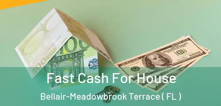  Fast Cash For House Bellair-Meadowbrook Terrace ( FL )