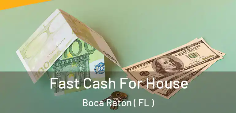 Fast Cash For House Boca Raton ( FL )