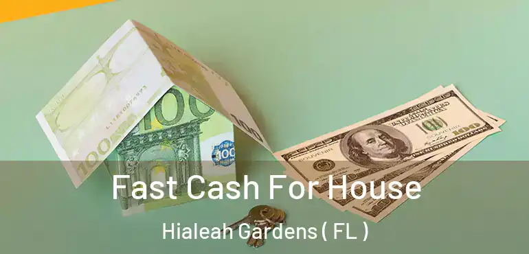  Fast Cash For House Hialeah Gardens ( FL )