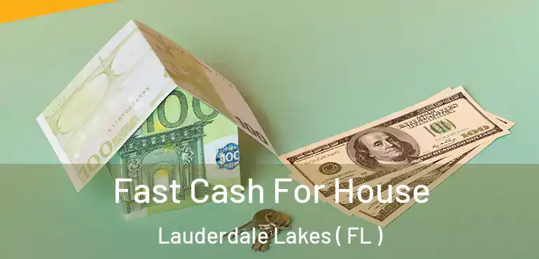  Fast Cash For House Lauderdale Lakes ( FL )