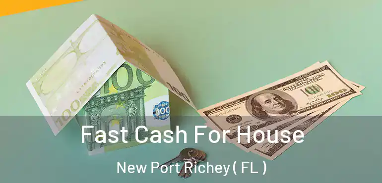  Fast Cash For House New Port Richey ( FL )