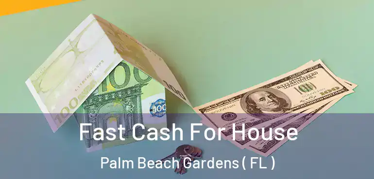  Fast Cash For House Palm Beach Gardens ( FL )