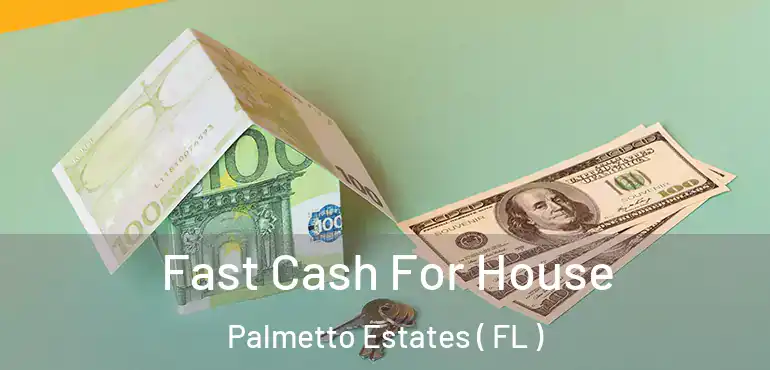  Fast Cash For House Palmetto Estates ( FL )