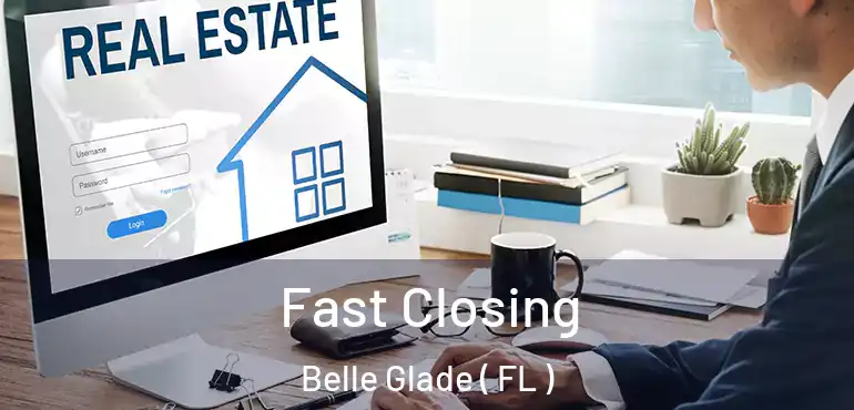  Fast Closing Belle Glade ( FL )