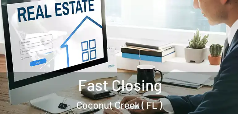 Fast Closing Coconut Creek ( FL )
