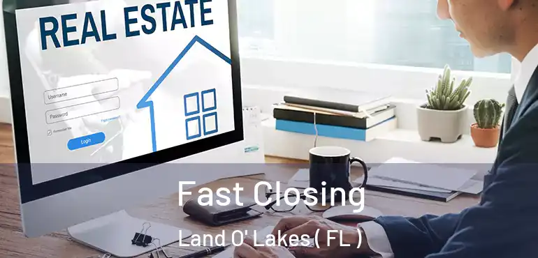  Fast Closing Land O' Lakes ( FL )