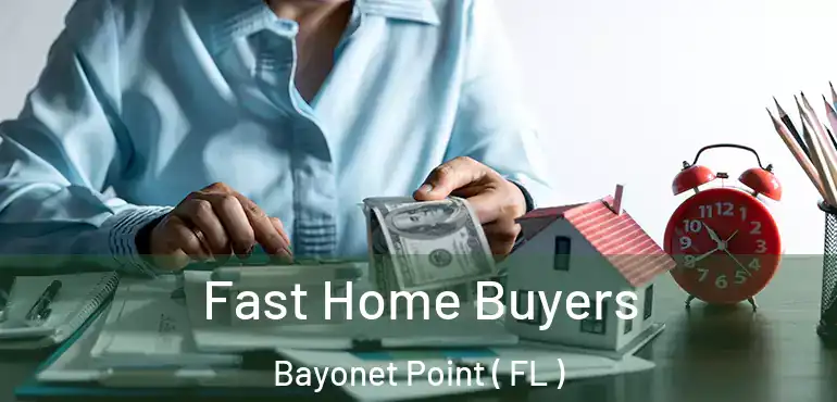  Fast Home Buyers Bayonet Point ( FL )