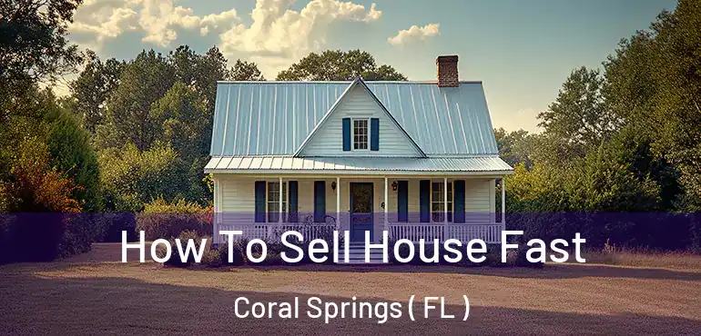  How To Sell House Fast Coral Springs ( FL )