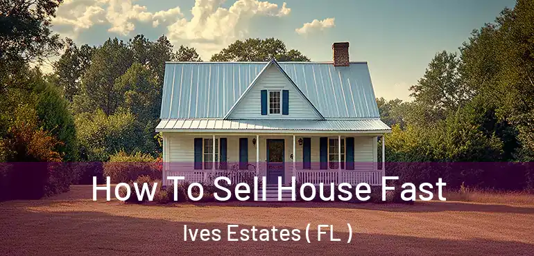  How To Sell House Fast Ives Estates ( FL )
