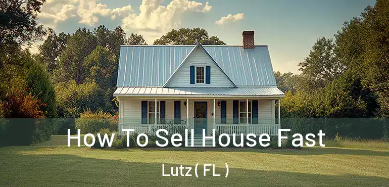  How To Sell House Fast Lutz ( FL )