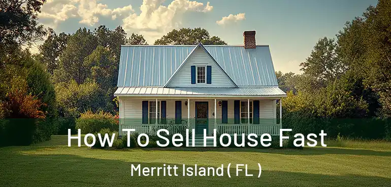  How To Sell House Fast Merritt Island ( FL )