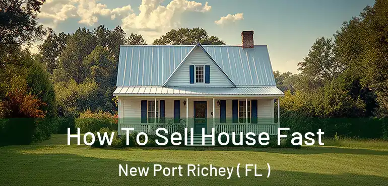  How To Sell House Fast New Port Richey ( FL )