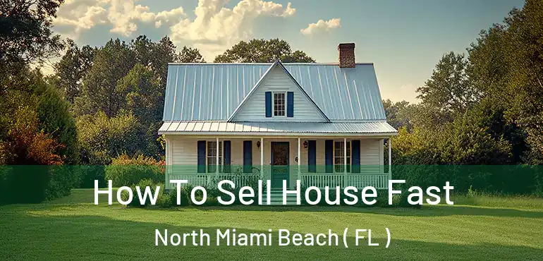  How To Sell House Fast North Miami Beach ( FL )
