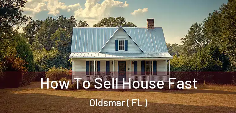  How To Sell House Fast Oldsmar ( FL )