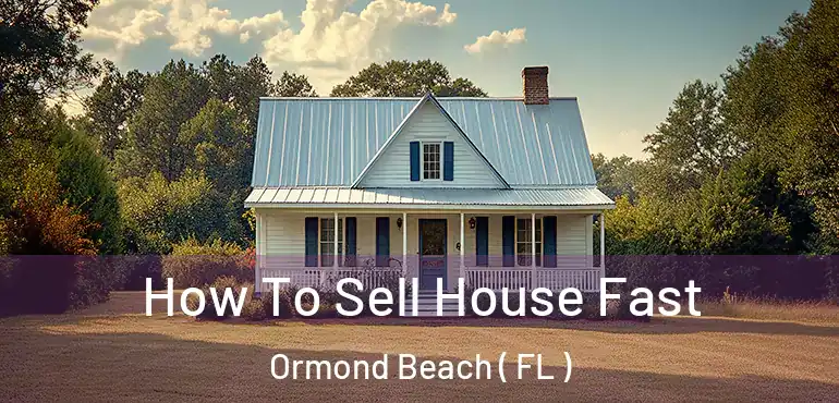  How To Sell House Fast Ormond Beach ( FL )