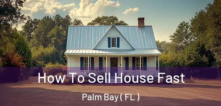  How To Sell House Fast Palm Bay ( FL )