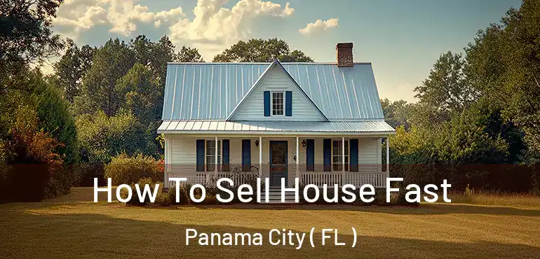  How To Sell House Fast Panama City ( FL )