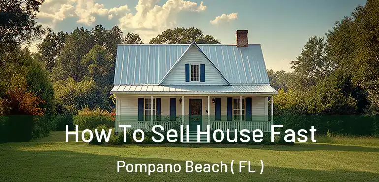 How To Sell House Fast Pompano Beach ( FL )