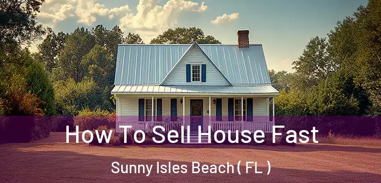  How To Sell House Fast Sunny Isles Beach ( FL )