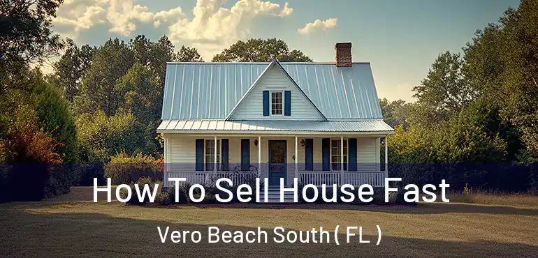  How To Sell House Fast Vero Beach South ( FL )