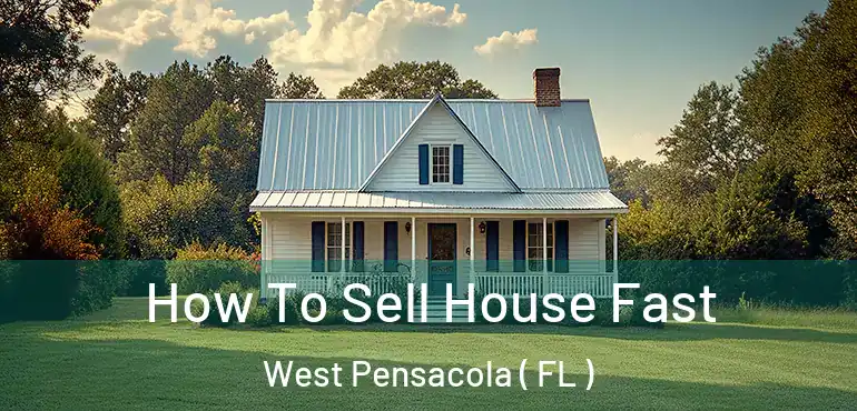  How To Sell House Fast West Pensacola ( FL )