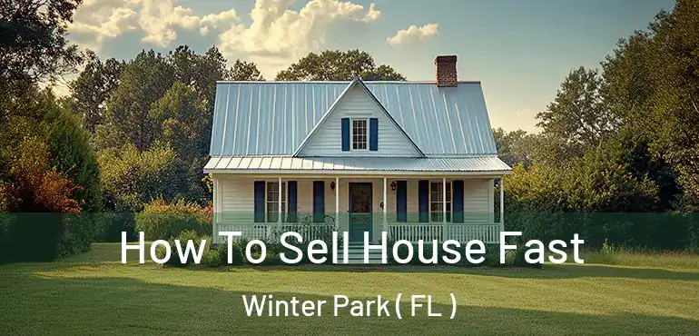  How To Sell House Fast Winter Park ( FL )