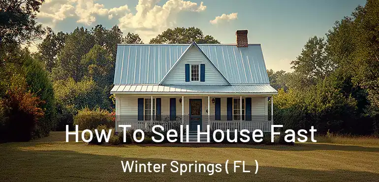  How To Sell House Fast Winter Springs ( FL )