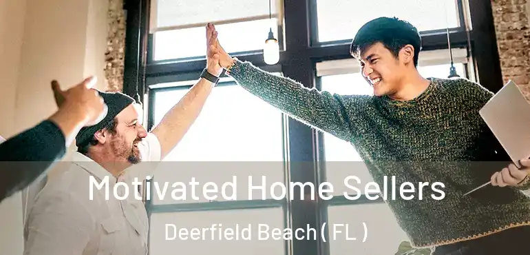  Motivated Home Sellers Deerfield Beach ( FL )