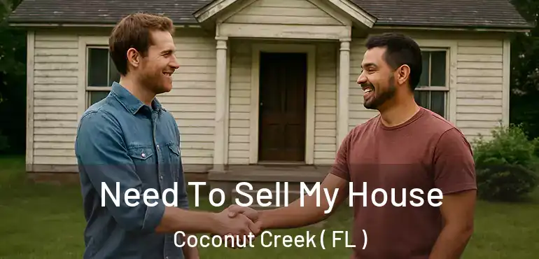  Need To Sell My House Coconut Creek ( FL )