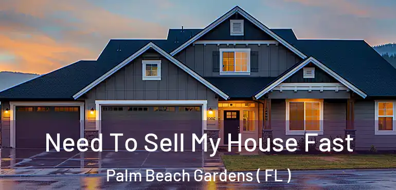  Need To Sell My House Fast Palm Beach Gardens ( FL )