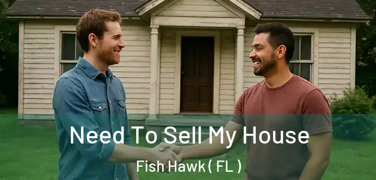  Need To Sell My House Fish Hawk ( FL )