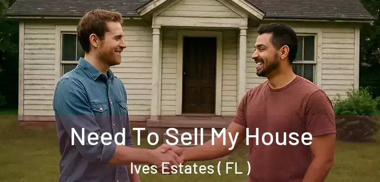  Need To Sell My House Ives Estates ( FL )
