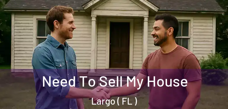  Need To Sell My House Largo ( FL )