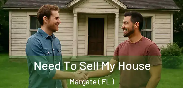  Need To Sell My House Margate ( FL )