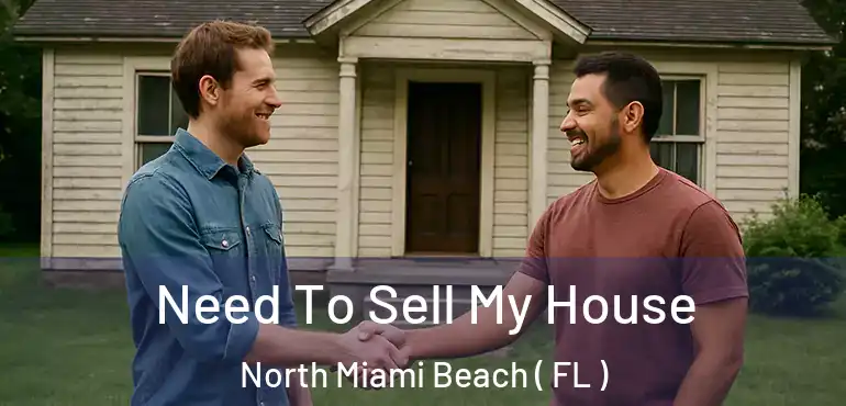 Need To Sell My House North Miami Beach ( FL )