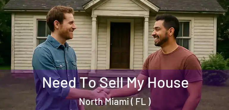 Need To Sell My House North Miami ( FL )