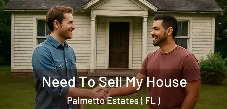  Need To Sell My House Palmetto Estates ( FL )