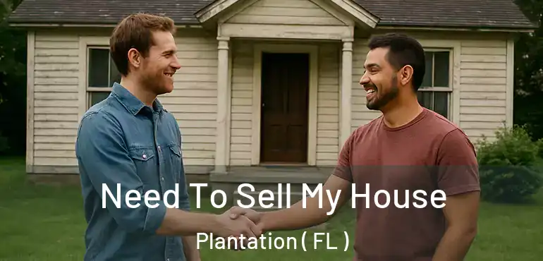  Need To Sell My House Plantation ( FL )