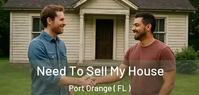  Need To Sell My House Port Orange ( FL )