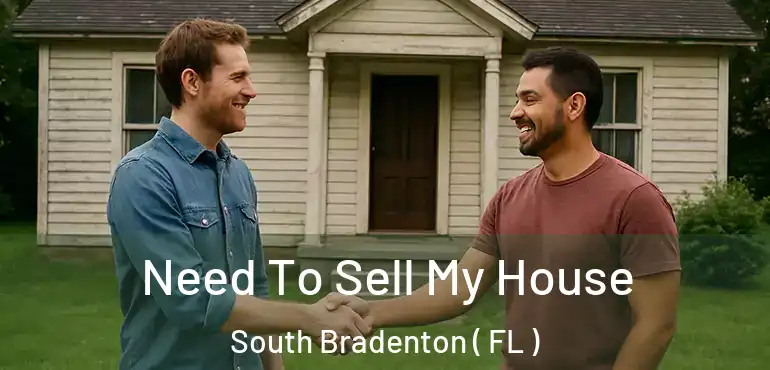  Need To Sell My House South Bradenton ( FL )