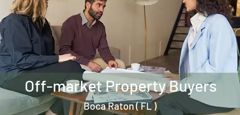 Off-market Property Buyers Boca Raton ( FL )