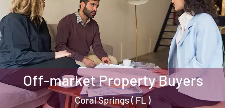 Off-market Property Buyers Coral Springs ( FL )