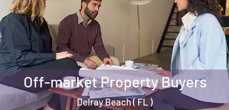  Off-market Property Buyers Delray Beach ( FL )